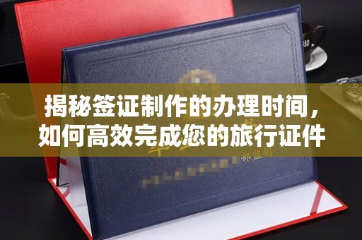 当雄揭秘签证制作的办理时间，如何高效完成您的旅行证件